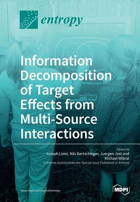 Information Decomposition of Target Effects from Multi-Source Interactions by Lizier, Joseph