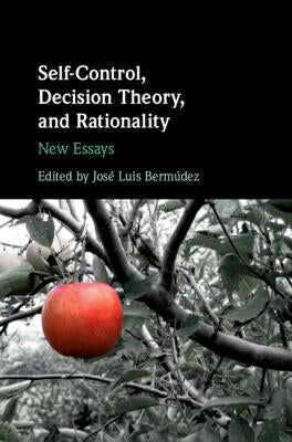 Self-Control, Decision Theory, and Rationality: New Essays by Bermúdez, José Luis