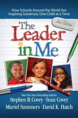 The Leader in Me: How Schools Around the World Are Inspiring Greatness, One Child at a Time by Covey, Stephen R.