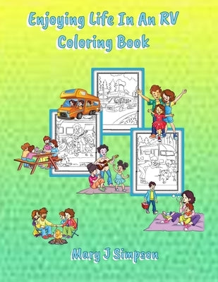 Enjoying Life In An RV Coloring Book: 30 pages with pictures of families enjoying RV vacations by Simpson, Mary J.