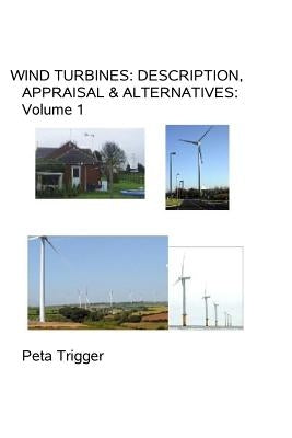 Wind Turbines: Description, Appraisal & Alternatives Volume I by Trigger, Peta