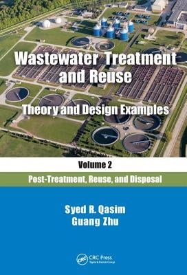 Wastewater Treatment and Reuse Theory and Design Examples, Volume 2:: Post-Treatment, Reuse, and Disposal by Qasim, Syed R.