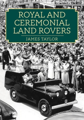 Royal and Ceremonial Land Rovers by Taylor, James
