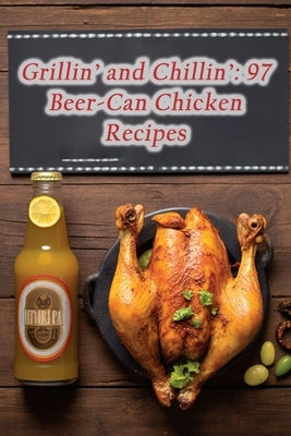 Grillin' and Chillin': 97 Beer-Can Chicken Recipes by Haven, de Crispy