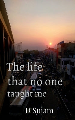 The life that no one taught me by Suiam, D.