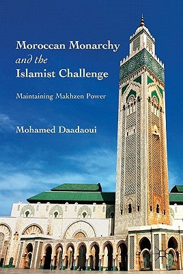 Moroccan Monarchy and the Islamist Challenge: Maintaining Makhzen Power by Daadaoui, M.