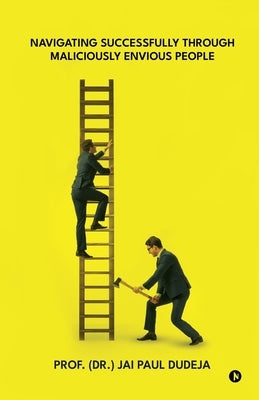 Navigating Successfully through Maliciously Envious People by Prof (Dr ) Jai Paul Dudeja