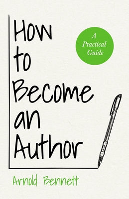 How to Become an Author: A Practical Guide - With an Essay from Arnold Bennett By F. J. Harvey Darton by Bennett, Arnold