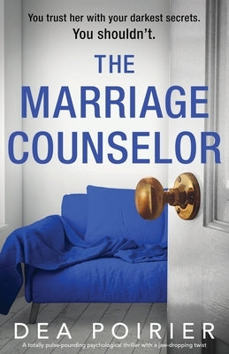 The Marriage Counselor: A totally pulse-pounding psychological thriller with a jaw-dropping twist by Poirier, Dea