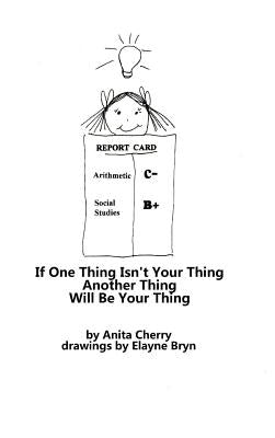 If One Thing Isn't Your Thing Another Thing Will Be Your Thing by Cherry, Anita