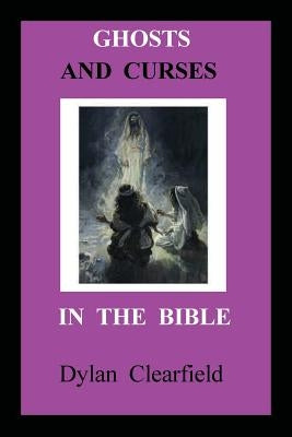 Ghosts and Curses in the Bible by Clearfield, Dylan