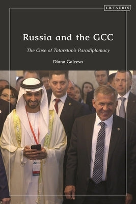 Russia and the Gcc: The Case of Tatarstan's Paradiplomacy by Galeeva, Diana
