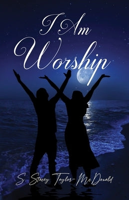 I Am Worship by Taylor-McDonald, S. Stacey