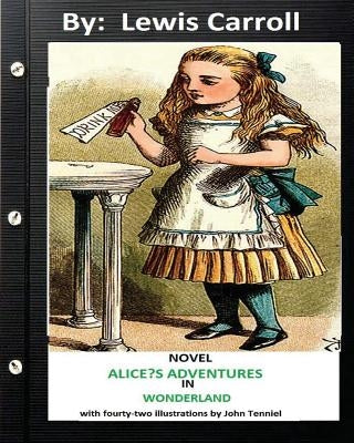 ALICE?S ADVENTURES IN WONDERLAND . NOVEL by Lewis Carroll (Children's Classics): with fourty-two illustrations by John Tenniel by Tenniel, John