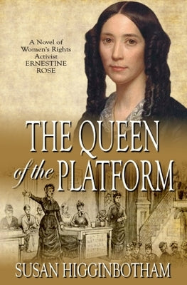 The Queen of the Platform: A Novel of Women's Rights Activist Ernestine Rose by Higginbotham, Susan