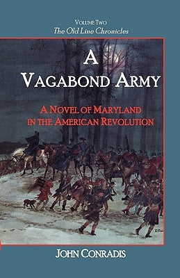 A Vagabond Army: A Novel of Maryland in the American Revolution; Volume Two of the Old Line Chronicles by Conradis, John