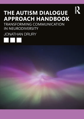 The Autism Dialogue Approach Handbook: Transforming Communication in Neurodiversity by Drury, Jonathan