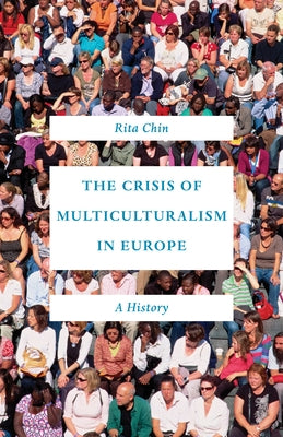 The Crisis of Multiculturalism in Europe: A History by Chin, Rita