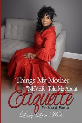 Things My Mother NEVER Told Me About Etiquette by Hicks, Lisa