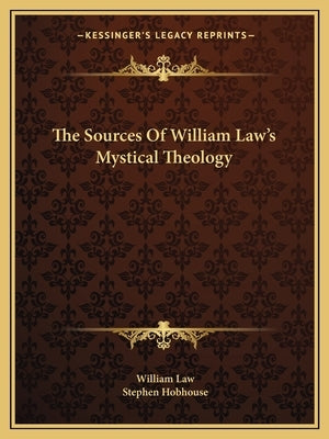 The Sources of William Law's Mystical Theology by Law, William