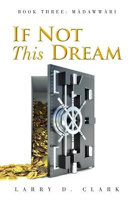 If Not This Dream: Book Three: Màdawwàri by Clark, Larry D.