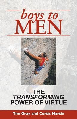 Boys to Men: The Transforming Power of Virtue by Gray, Tim