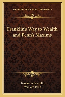 Franklin's Way to Wealth and Penn's Maxims by Franklin, Benjamin