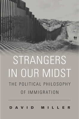 Strangers in Our Midst: The Political Philosophy of Immigration by Miller, David