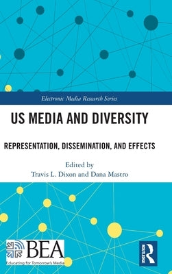 US Media and Diversity: Representation, Dissemination, and Effects by Dixon, Travis L.