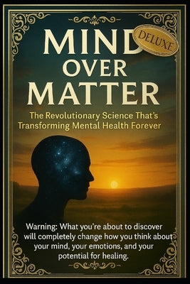 Mind Over Matter Deluxe Edition: The Revolutionary Science Transforming Mental Health and Healing: Breakthrough Therapies for Anxiety and Depression. by Allyston, Peter-Frederick
