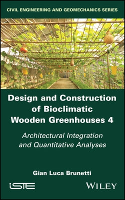 Design and Construction of Bioclimatic Wooden Greenhouses, Volume 4: Architectural Integration and Quantitative Analyses by Brunetti, Gian Luca