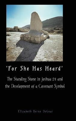 'For She Has Heard': The Standing Stone in Joshua 24 and the Development of a Covenant Symbol by Degear, Elizabeth Berne