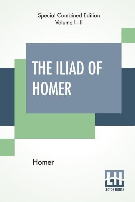 The Iliad Of Homer (Complete): Translated By Alexander Pope, With Notes By The Rev. Theodore Alois Buckley by Homer