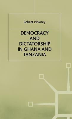 Democracy and Dictatorship in Ghana and Tanzania by Pinkney, R.