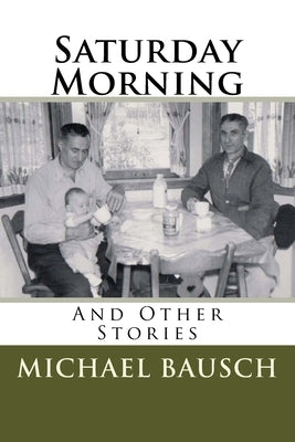 Saturday Morning: And Other Stories by Bausch, Michael G.
