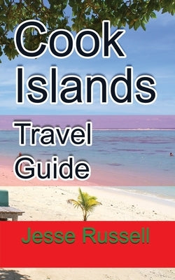 Cook Islands Travel Guide: Vacation and Honeymoon Guide by Russell, Jesse