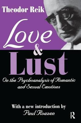 Love and Lust: On the Psychoanalysis of Romantic and Sexual Emotions by Reik, Theodor