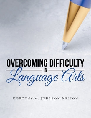 Overcoming Difficulty in Language Arts by Johnson-Nelson, Dorothy M.