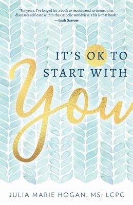 It's Ok to Start with You by Hogan, Julia Marie, Lpc