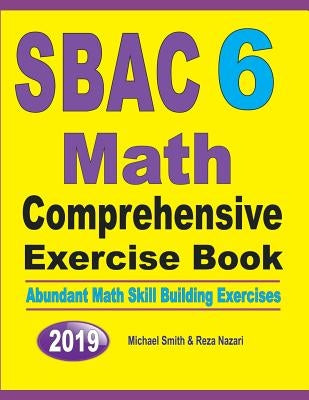 SBAC 6 Math Comprehensive Exercise Book: Abundant Math Skill Building Exercises by Smith, Michael