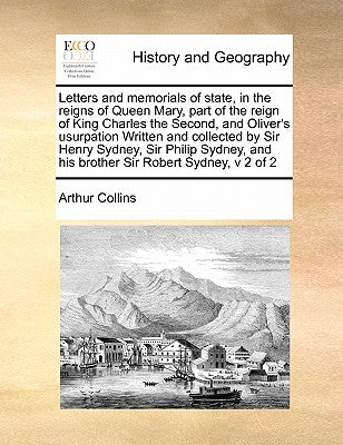 Letters and memorials of state, in the reigns of Queen Mary, part of the reign of King Charles the Second, and Oliver's usurpation Written and collect by Collins, Arthur