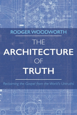 The Architecture of Truth by Woodworth, Rodger