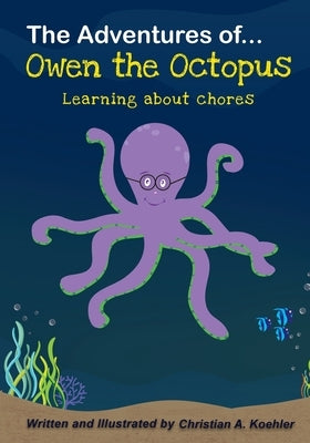 The Adventures of Owen the Octopus Learning about chores by Koehler, Christian a.