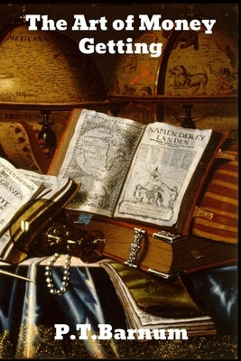 The Art of Money Getting: or Golden Rules for Making Money by Barnum, P. T.
