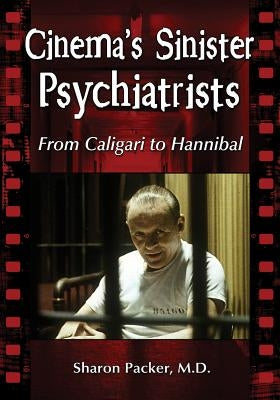 Cinema's Sinister Psychiatrists: From Caligari to Hannibal by Packer, Sharon