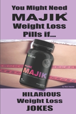 You Might Need MAJIK Weight Loss Pills If... by Hetcher, Nick