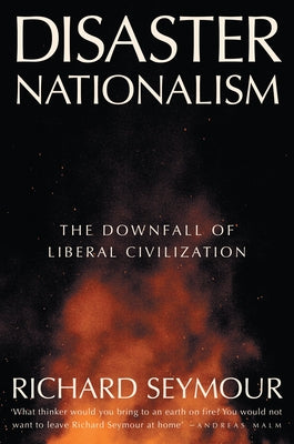 Disaster Nationalism: The Downfall of Liberal Civilization by Seymour, Richard