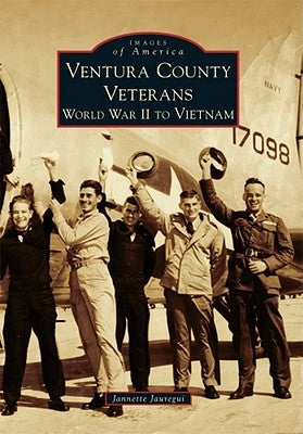Ventura County Veterans: World War II to Vietnam by Jauregui, Jannette