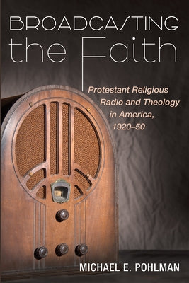 Broadcasting the Faith by Pohlman, Michael E.