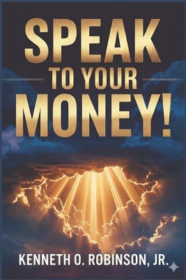 Speak to Your Money!: How Sons of God Command Wealth, Shift Atmospheres, and Activate Kingdom Provision by Dennis, Ralph L.
